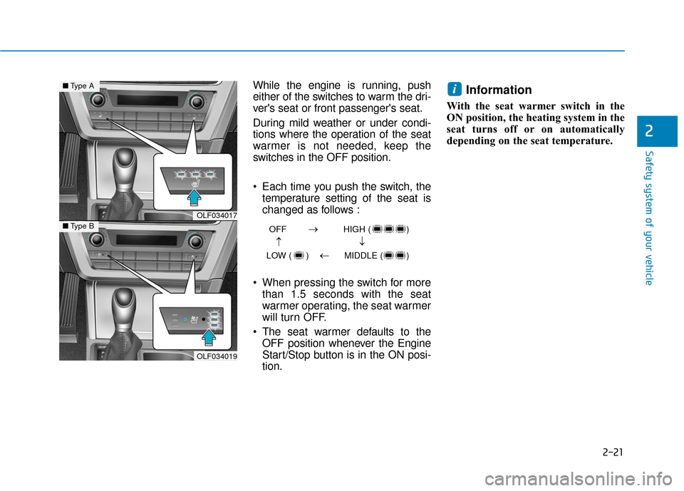 Hyundai Sonata Hybrid 2016  Owners Manual 2-21
Safety system of your vehicle
While the engine is running, push
either of the switches to warm the dri-
vers seat or front passengers seat.
During mild weather or under condi-
tions where the o