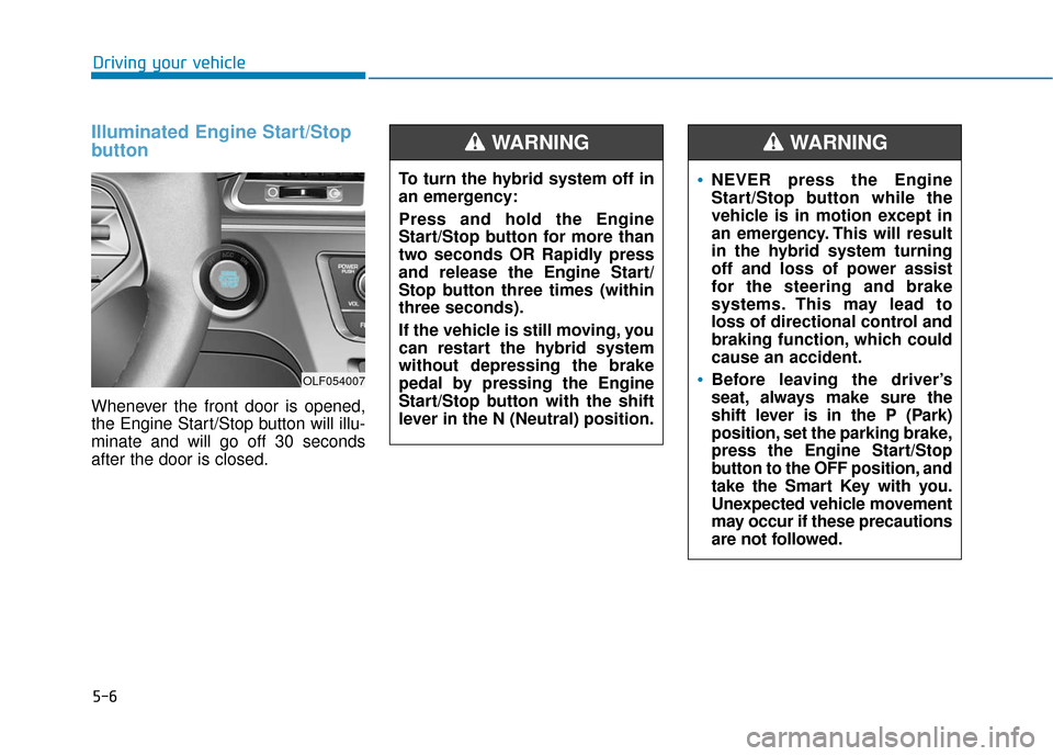 Hyundai Sonata Hybrid 2016  Owners Manual 5-6
Driving your vehicle
Illuminated Engine Start/Stop
button
Whenever the front door is opened,
the Engine Start/Stop button will illu-
minate and will go off 30 seconds
after the door is closed.
OLF