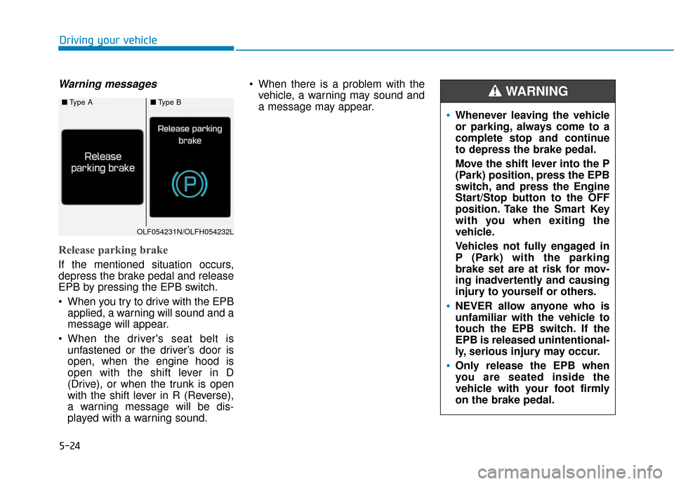 Hyundai Sonata Hybrid 2016 Owners Manual 5-24
Driving your vehicle
Warning messages
Release parking brake
If the mentioned situation occurs,
depress the brake pedal and release
EPB by pressing the EPB switch.
When you try to drive with the Hyundai Sonata Hybrid 2016 Owners Manual 5-24
Driving your vehicle
Warning messages
Release parking brake
If the mentioned situation occurs,
depress the brake pedal and release
EPB by pressing the EPB switch.
When you try to drive with the
