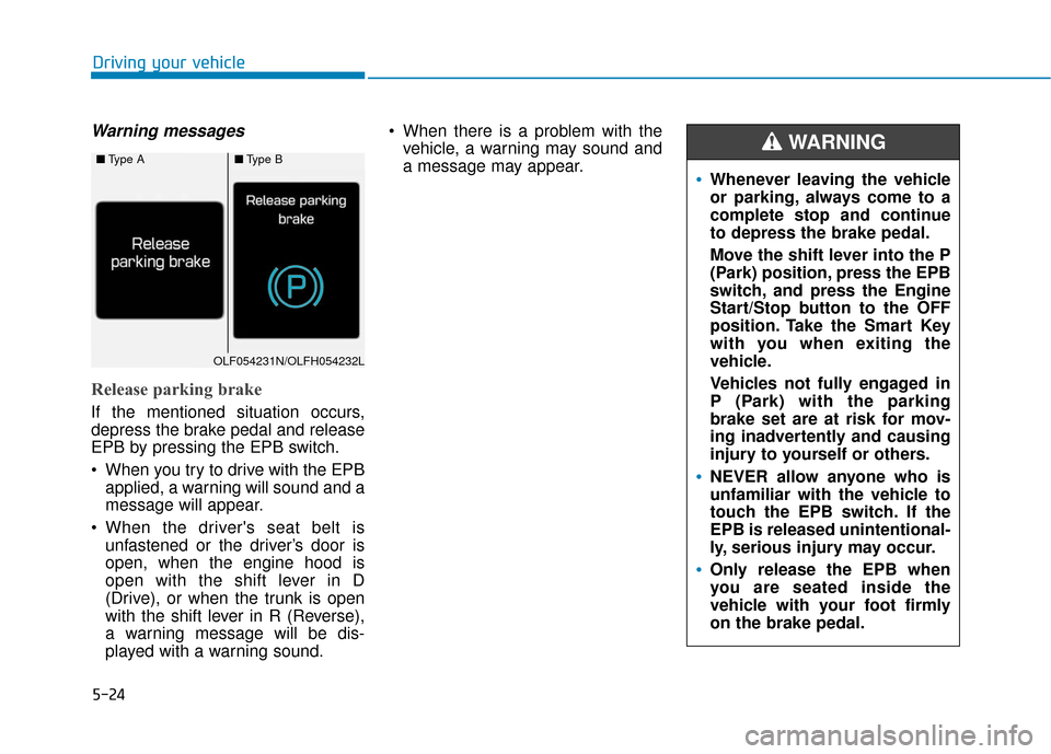 Hyundai Sonata Hybrid 2016  Owners Manual 5-24
Driving your vehicle
Warning messages
Release parking brake
If the mentioned situation occurs,
depress the brake pedal and release
EPB by pressing the EPB switch.
 When you try to drive with the 