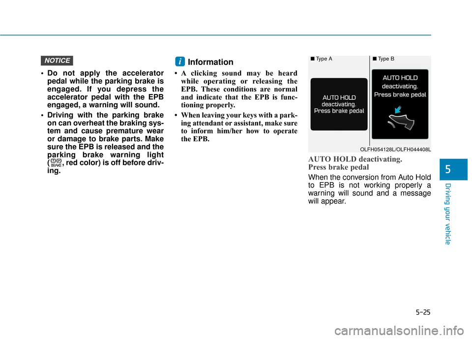 Hyundai Sonata Hybrid 2016 Owners Manual 5-25
Driving your vehicle
5
Do not apply the acceleratorpedal while the parking brake is
engaged. If you depress the
accelerator pedal with the EPB
engaged, a warning will sound.
Driving with the pa Hyundai Sonata Hybrid 2016 Owners Manual 5-25
Driving your vehicle
5
Do not apply the acceleratorpedal while the parking brake is
engaged. If you depress the
accelerator pedal with the EPB
engaged, a warning will sound.
Driving with the pa