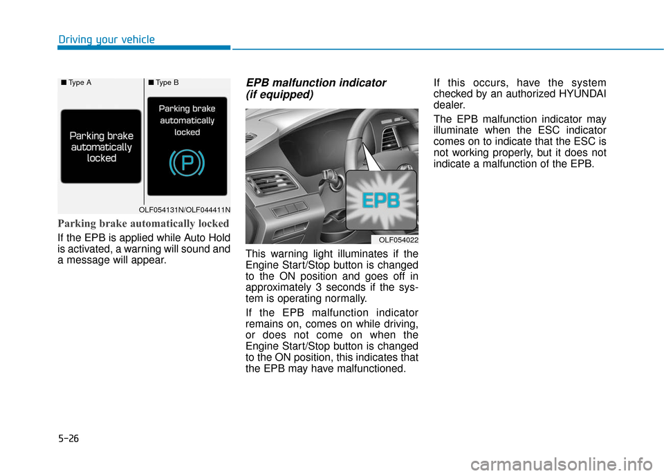 Hyundai Sonata Hybrid 2016 Owners Manual 5-26
Driving your vehicle
Parking brake automatically locked
If the EPB is applied while Auto Hold
is activated, a warning will sound and
a message will appear.
EPB malfunction indicator (if equipped) Hyundai Sonata Hybrid 2016 Owners Manual 5-26
Driving your vehicle
Parking brake automatically locked
If the EPB is applied while Auto Hold
is activated, a warning will sound and
a message will appear.
EPB malfunction indicator (if equipped)