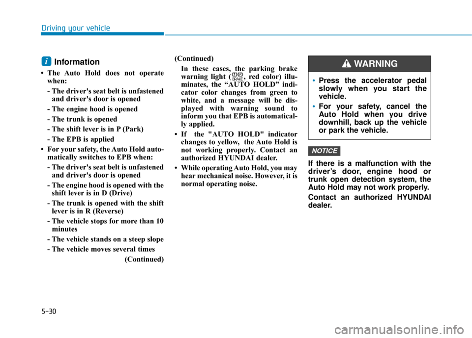 Hyundai Sonata Hybrid 2016  Owners Manual 5-30
Driving your vehicle
Information 
• The Auto Hold does not operatewhen:
- The drivers seat belt is unfastenedand drivers door is opened
- The engine hood is opened
- The trunk is opened
- The