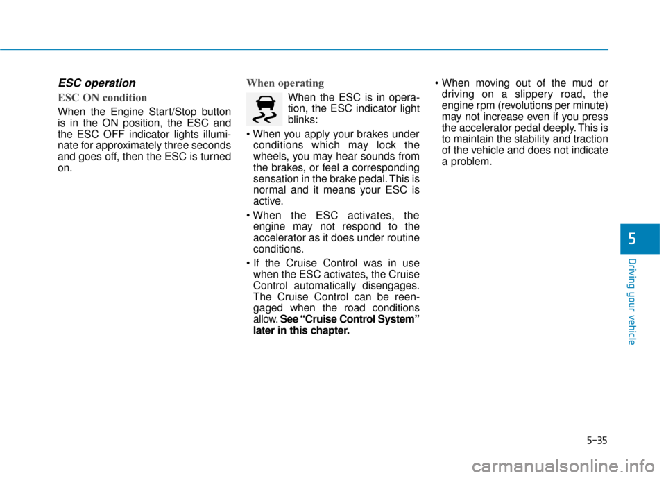 Hyundai Sonata Hybrid 2016 Owners Manual 5-35
Driving your vehicle
5
ESC operation
ESC ON condition
When the Engine Start/Stop button
is in the ON position, the ESC and
the ESC OFF indicator lights illumi-
nate for approximately three seco Hyundai Sonata Hybrid 2016 Owners Manual 5-35
Driving your vehicle
5
ESC operation
ESC ON condition
When the Engine Start/Stop button
is in the ON position, the ESC and
the ESC OFF indicator lights illumi-
nate for approximately three seco
