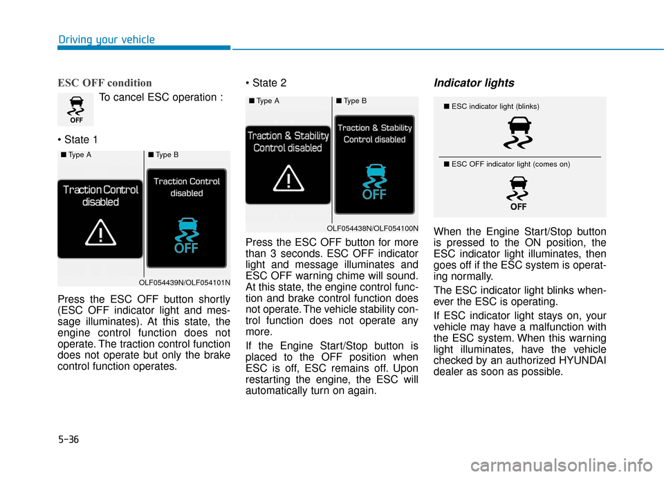 Hyundai Sonata Hybrid 2016  Owners Manual 5-36
Driving your vehicle
ESC OFF condition
To cancel ESC operation :

Press the ESC OFF button shortly
(ESC OFF indicator light and mes-
sage illuminates). At this state, the
engine control function 