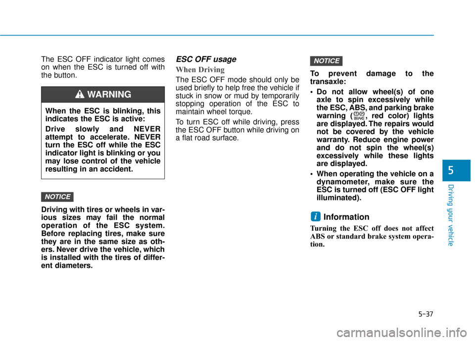Hyundai Sonata Hybrid 2016 Owners Manual 5-37
Driving your vehicle
5
The ESC OFF indicator light comes
on when the ESC is turned off with
the button.
Driving with tires or wheels in var-
ious sizes may fail the normal
operation of the ESC sy Hyundai Sonata Hybrid 2016 Owners Manual 5-37
Driving your vehicle
5
The ESC OFF indicator light comes
on when the ESC is turned off with
the button.
Driving with tires or wheels in var-
ious sizes may fail the normal
operation of the ESC sy
