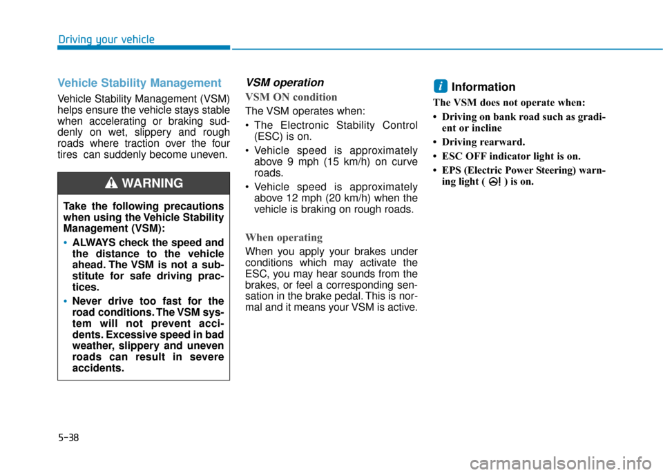 Hyundai Sonata Hybrid 2016 Owners Manual 5-38
Driving your vehicle
Vehicle Stability Management
Vehicle Stability Management (VSM)
helps ensure the vehicle stays stable
when accelerating or braking sud-
denly on wet, slippery and rough
roads Hyundai Sonata Hybrid 2016 Owners Manual 5-38
Driving your vehicle
Vehicle Stability Management
Vehicle Stability Management (VSM)
helps ensure the vehicle stays stable
when accelerating or braking sud-
denly on wet, slippery and rough
roads