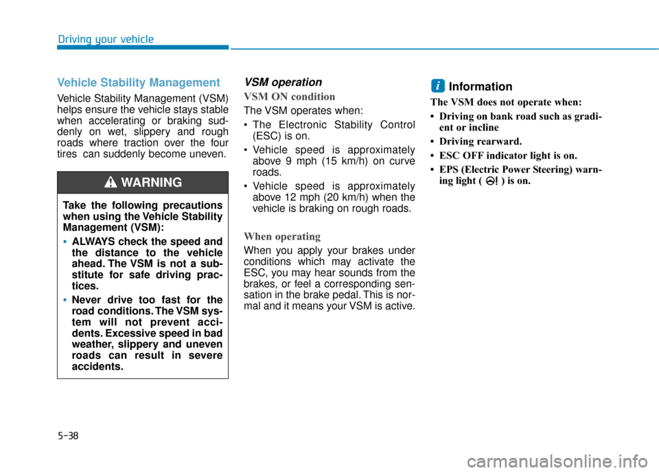 Hyundai Sonata Hybrid 2016  Owners Manual 5-38
Driving your vehicle
Vehicle Stability Management
Vehicle Stability Management (VSM)
helps ensure the vehicle stays stable
when accelerating or braking sud-
denly on wet, slippery and rough
roads