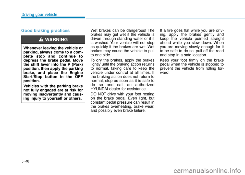 Hyundai Sonata Hybrid 2016 Owners Manual 5-40
Driving your vehicle
Good braking practices Wet brakes can be dangerous! The
brakes may get wet if the vehicle is
driven through standing water or if it
is washed. Your vehicle will not stop
as q Hyundai Sonata Hybrid 2016 Owners Manual 5-40
Driving your vehicle
Good braking practices Wet brakes can be dangerous! The
brakes may get wet if the vehicle is
driven through standing water or if it
is washed. Your vehicle will not stop
as q