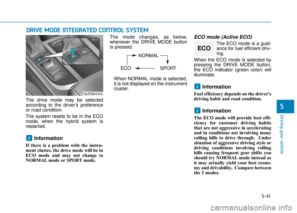 Hyundai Sonata Hybrid 2016 Owners Manual 5-41
Driving your vehicle
5
D
DR
RI
IV
V E
E
M
M O
OD
DE
E
I
IN
N T
TE
EG
G R
RA
A T
TE
ED
D
C
C O
O N
NT
TR
R O
O L
L
S
S Y
Y S
ST
T E
EM
M
The drive mode may be selected
according to the dr Hyundai Sonata Hybrid 2016 Owners Manual 5-41
Driving your vehicle
5
D
DR
RI
IV
V E
E
M
M O
OD
DE
E
I
IN
N T
TE
EG
G R
RA
A T
TE
ED
D
C
C O
O N
NT
TR
R O
O L
L
S
S Y
Y S
ST
T E
EM
M
The drive mode may be selected
according to the dr
