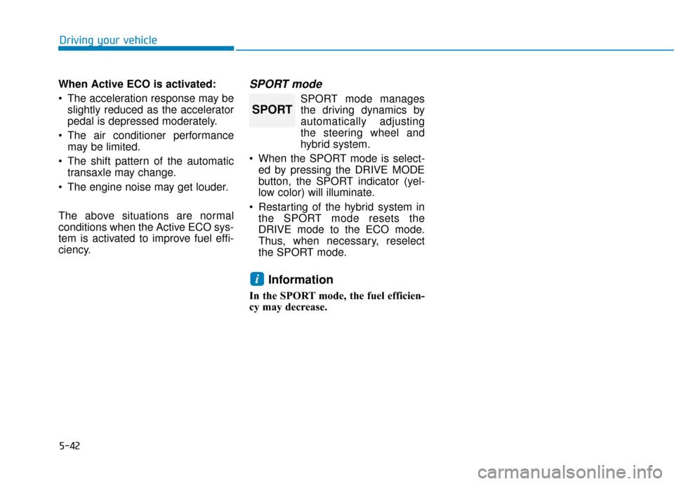 Hyundai Sonata Hybrid 2016 Owners Manual 5-42
Driving your vehicle
When Active ECO is activated:
The acceleration response may be slightly reduced as the accelerator
pedal is depressed moderately.
The air conditioner performance may be lim Hyundai Sonata Hybrid 2016 Owners Manual 5-42
Driving your vehicle
When Active ECO is activated:
The acceleration response may be slightly reduced as the accelerator
pedal is depressed moderately.
The air conditioner performance may be lim