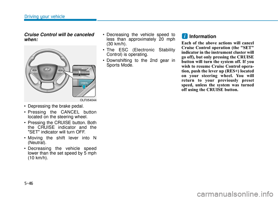 Hyundai Sonata Hybrid 2016 Owners Manual 5-46
Driving your vehicle
Cruise Control will be canceledwhen:
Depressing the brake pedal.
Pressing the CANCEL button
located on the steering wheel.
Pressing the CRUISE button. Both the CRUISE indi Hyundai Sonata Hybrid 2016 Owners Manual 5-46
Driving your vehicle
Cruise Control will be canceledwhen:
Depressing the brake pedal.
Pressing the CANCEL button
located on the steering wheel.
Pressing the CRUISE button. Both the CRUISE indi