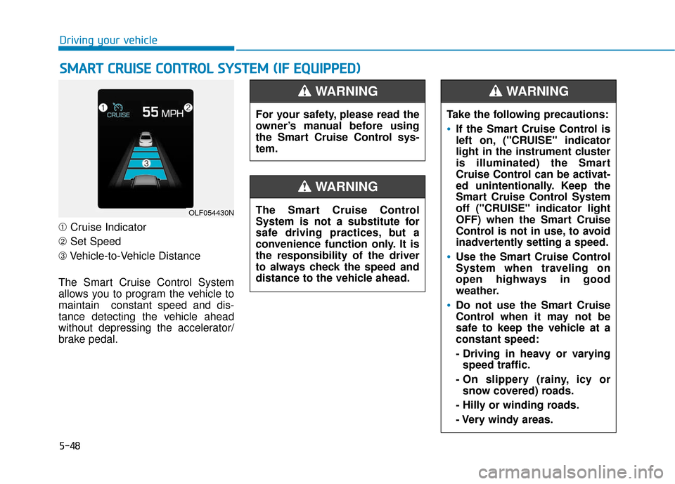 Hyundai Sonata Hybrid 2016 Owners Manual 5-48
Driving your vehicle
➀ Cruise Indicator
➁ Set Speed
➂ Vehicle-to-Vehicle Distance
The Smart Cruise Control System
allows you to program the vehicle to
maintain constant speed and dis-
tanc Hyundai Sonata Hybrid 2016 Owners Manual 5-48
Driving your vehicle
➀ Cruise Indicator
➁ Set Speed
➂ Vehicle-to-Vehicle Distance
The Smart Cruise Control System
allows you to program the vehicle to
maintain constant speed and dis-
tanc