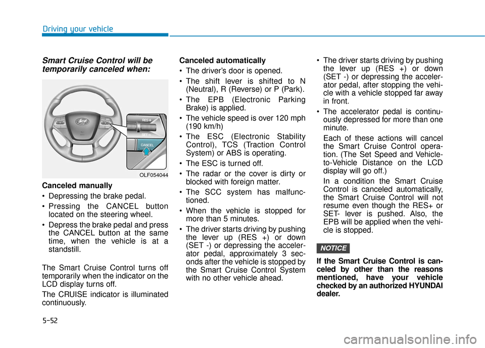 Hyundai Sonata Hybrid 2016  Owners Manual 5-52
Driving your vehicle
Smart Cruise Control will betemporarily canceled when:
Canceled manually
 Depressing the brake pedal.
 Pressing the CANCEL button
located on the steering wheel.
 Depress the 