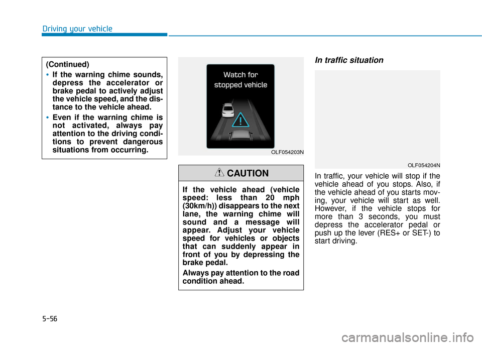 Hyundai Sonata Hybrid 2016 Owners Manual 5-56
Driving your vehicle
In traffic situation
In traffic, your vehicle will stop if the
vehicle ahead of you stops. Also, if
the vehicle ahead of you starts mov-
ing, your vehicle will start as well. Hyundai Sonata Hybrid 2016 Owners Manual 5-56
Driving your vehicle
In traffic situation
In traffic, your vehicle will stop if the
vehicle ahead of you stops. Also, if
the vehicle ahead of you starts mov-
ing, your vehicle will start as well.