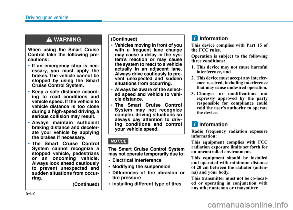Hyundai Sonata Hybrid 2016  Owners Manual 5-62
Driving your vehicleThe Smart Cruise Control System
may not operate temporarily due to:
 Electrical interference
 Modifying the suspension
 Differences of tire abrasion ortire pressure 
 Installi