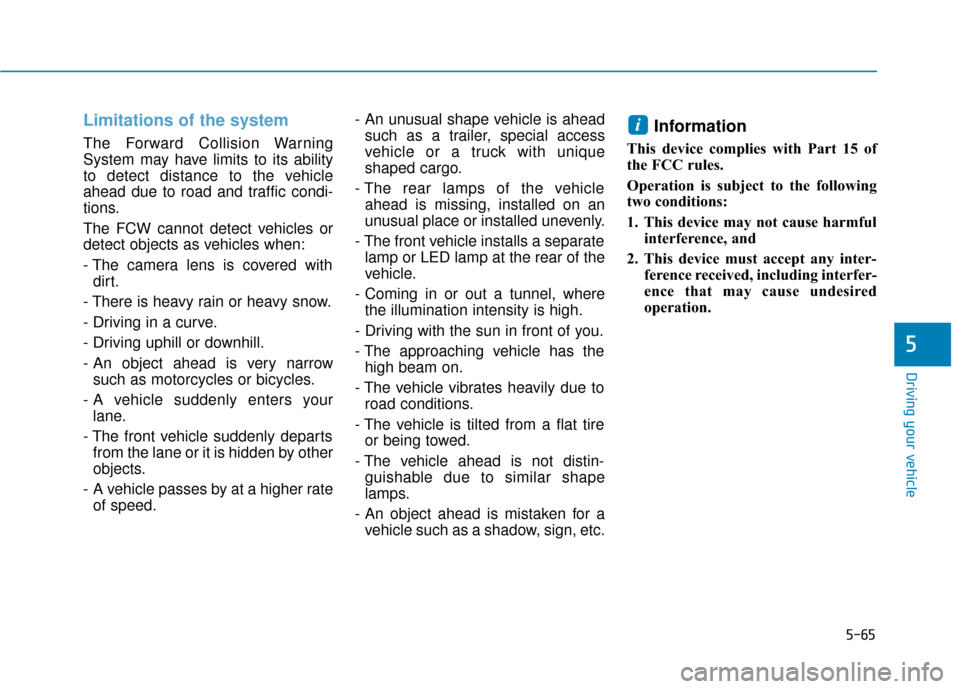 Hyundai Sonata Hybrid 2016 Owners Manual 5-65
Driving your vehicle
5
Limitations of the system
The Forward Collision Warning
System may have limits to its ability
to detect distance to the vehicle
ahead due to road and traffic condi-
tions.
Hyundai Sonata Hybrid 2016 Owners Manual 5-65
Driving your vehicle
5
Limitations of the system
The Forward Collision Warning
System may have limits to its ability
to detect distance to the vehicle
ahead due to road and traffic condi-
tions.