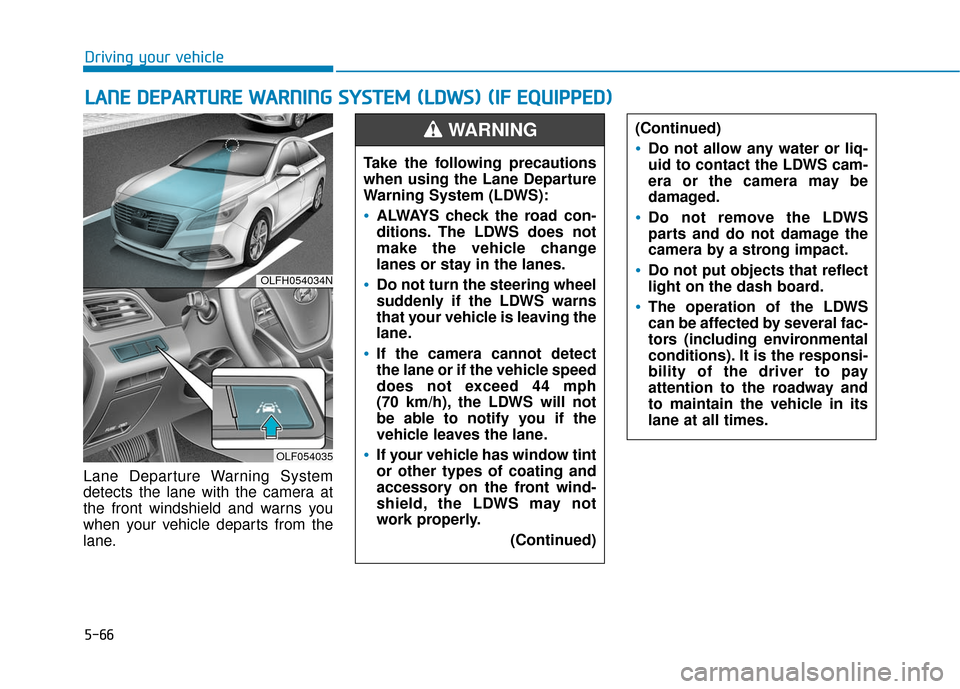 Hyundai Sonata Hybrid 2016 Owners Manual 5-66
Driving your vehicle
Lane Departure Warning System
detects the lane with the camera at
the front windshield and warns you
when your vehicle departs from the
lane.
L L A
A N
N E
E
D
D E
EP
P A
A Hyundai Sonata Hybrid 2016 Owners Manual 5-66
Driving your vehicle
Lane Departure Warning System
detects the lane with the camera at
the front windshield and warns you
when your vehicle departs from the
lane.
L L A
A N
N E
E
D
D E
EP
P A
A