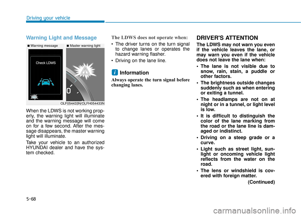Hyundai Sonata Hybrid 2016 Owners Manual 5-68
Driving your vehicle
Warning Light and Message
When the LDWS is not working prop-
erly, the warning light will illuminate
and the warning message will come
on for a few second. After the mes-
sag Hyundai Sonata Hybrid 2016 Owners Manual 5-68
Driving your vehicle
Warning Light and Message
When the LDWS is not working prop-
erly, the warning light will illuminate
and the warning message will come
on for a few second. After the mes-
sag
