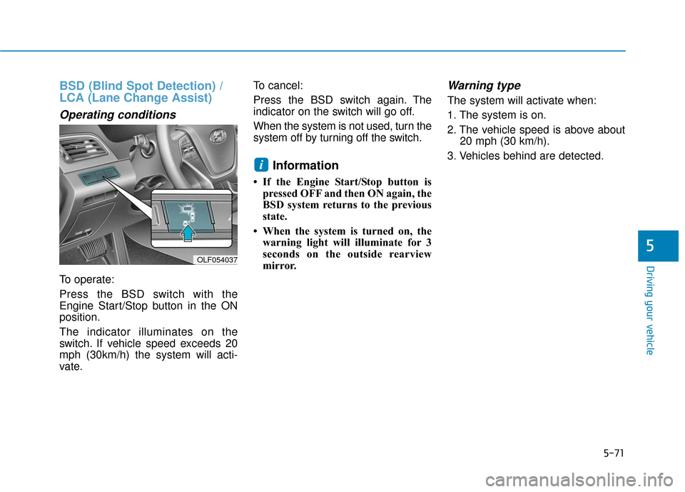 Hyundai Sonata Hybrid 2016 Owners Manual 5-71
Driving your vehicle
5
BSD (Blind Spot Detection) /
LCA (Lane Change Assist)
Operating conditions
To operate:
Press the BSD switch with the
Engine Start/Stop button in the ON
position.
The indica Hyundai Sonata Hybrid 2016 Owners Manual 5-71
Driving your vehicle
5
BSD (Blind Spot Detection) /
LCA (Lane Change Assist)
Operating conditions
To operate:
Press the BSD switch with the
Engine Start/Stop button in the ON
position.
The indica