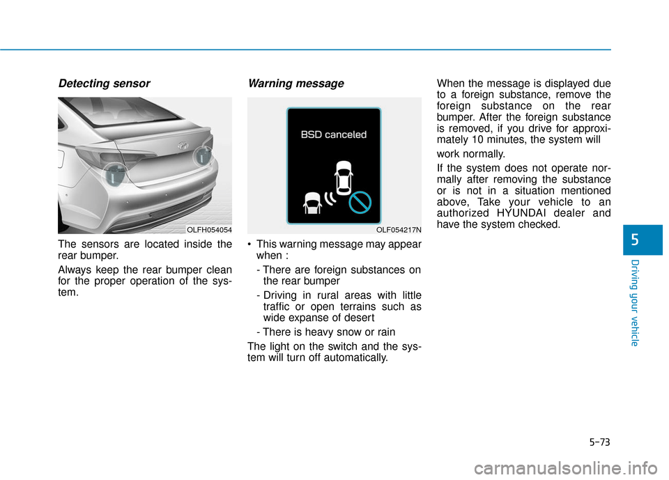 Hyundai Sonata Hybrid 2016 Owners Manual 5-73
Driving your vehicle
5
Detecting sensor
The sensors are located inside the
rear bumper.
Always keep the rear bumper clean
for the proper operation of the sys-
tem.
Warning message
This warning m Hyundai Sonata Hybrid 2016 Owners Manual 5-73
Driving your vehicle
5
Detecting sensor
The sensors are located inside the
rear bumper.
Always keep the rear bumper clean
for the proper operation of the sys-
tem.
Warning message
This warning m