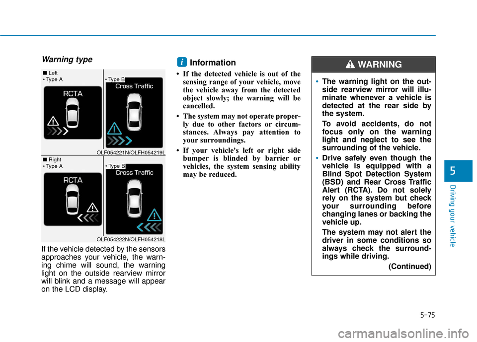 Hyundai Sonata Hybrid 2016 Owners Manual 5-75
Driving your vehicle
5
Warning type
If the vehicle detected by the sensors
approaches your vehicle, the warn-
ing chime will sound, the warning
light on the outside rearview mirror
will blink and Hyundai Sonata Hybrid 2016 Owners Manual 5-75
Driving your vehicle
5
Warning type
If the vehicle detected by the sensors
approaches your vehicle, the warn-
ing chime will sound, the warning
light on the outside rearview mirror
will blink and