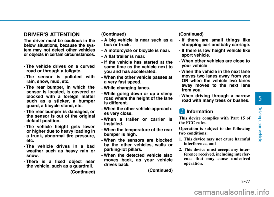 Hyundai Sonata Hybrid 2016 Owners Manual 5-77
Driving your vehicle
5
DRIVERS ATTENTION
The driver must be cautious in the
below situations, because the sys-
tem may not detect other vehicles
or objects in certain circumstances.
- The vehicl Hyundai Sonata Hybrid 2016 Owners Manual 5-77
Driving your vehicle
5
DRIVERS ATTENTION
The driver must be cautious in the
below situations, because the sys-
tem may not detect other vehicles
or objects in certain circumstances.
- The vehicl