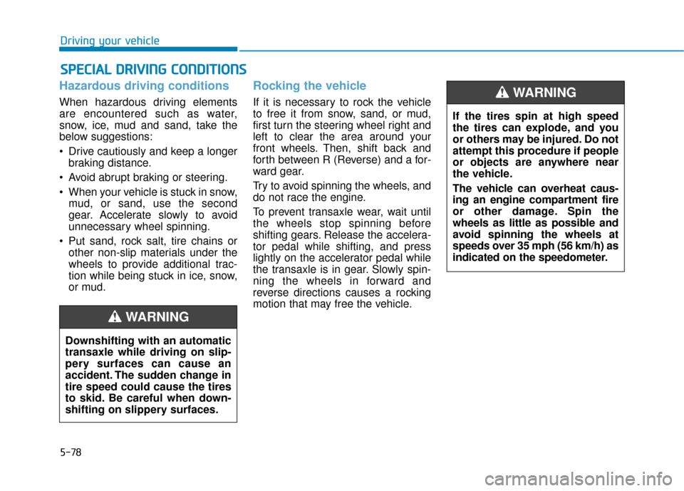Hyundai Sonata Hybrid 2016 Owners Manual 5-78
Driving your vehicle
Hazardous driving conditions
When hazardous driving elements
are encountered such as water,
snow, ice, mud and sand, take the
below suggestions:
Drive cautiously and keep a Hyundai Sonata Hybrid 2016 Owners Manual 5-78
Driving your vehicle
Hazardous driving conditions
When hazardous driving elements
are encountered such as water,
snow, ice, mud and sand, take the
below suggestions:
Drive cautiously and keep a