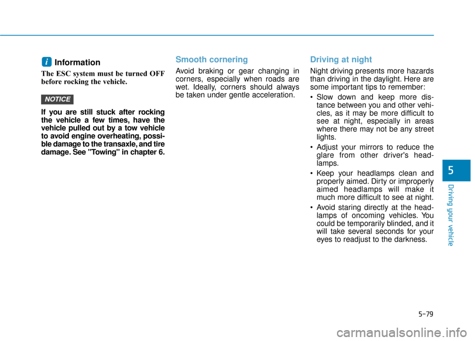 Hyundai Sonata Hybrid 2016  Owners Manual 5-79
Driving your vehicle
5
Information 
The ESC system must be turned OFF
before rocking the vehicle. 
If you are still stuck after rocking
the vehicle a few times, have the
vehicle pulled out by a t