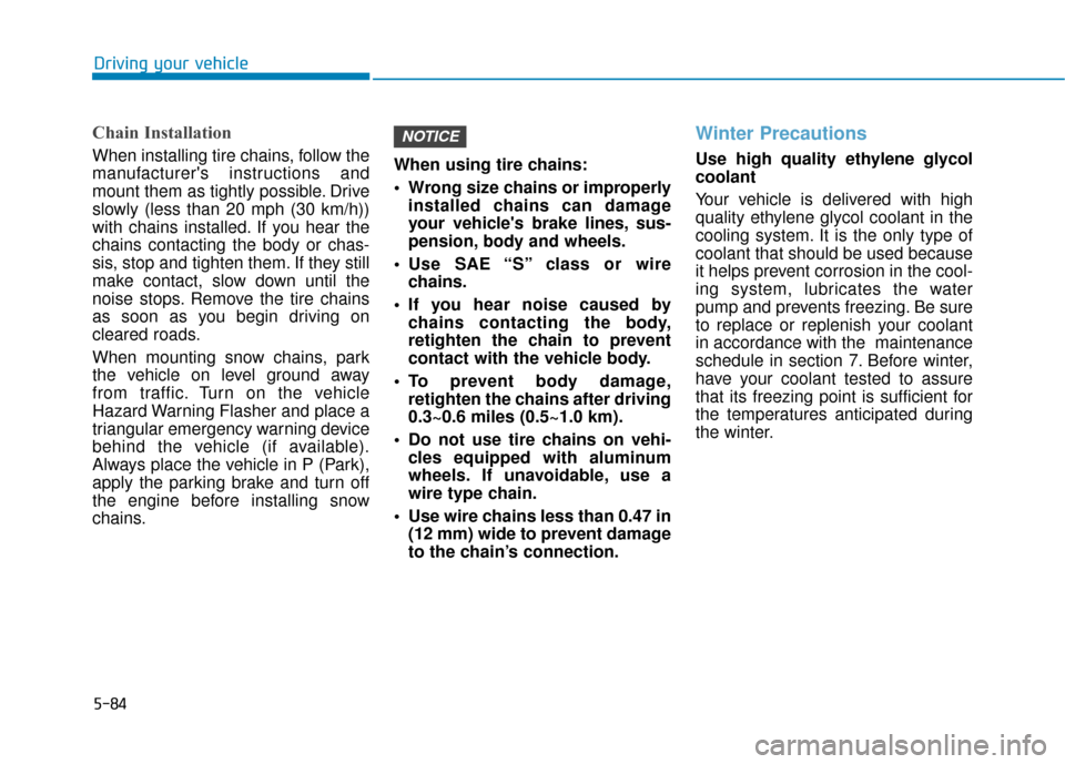 Hyundai Sonata Hybrid 2016  Owners Manual 5-84
Driving your vehicle
Chain Installation
When installing tire chains, follow the
manufacturers instructions and
mount them as tightly possible. Drive
slowly (less than 20 mph (30 km/h))
with chai
