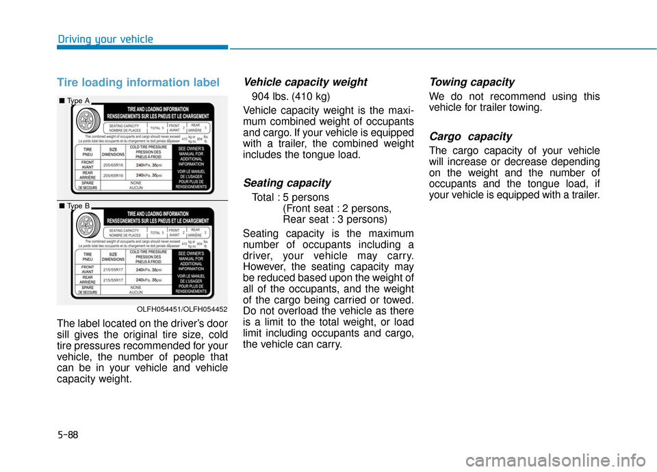 Hyundai Sonata Hybrid 2016  Owners Manual 5-88
Driving your vehicle
Tire loading information label
The label located on the driver’s door
sill gives the original tire size, cold
tire pressures recommended for your
vehicle, the number of peo