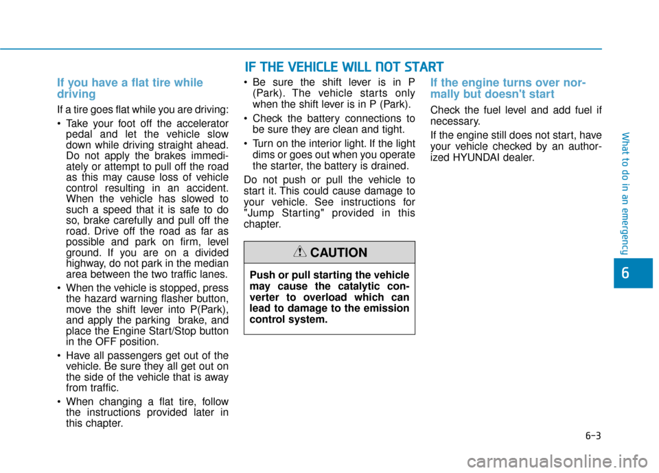 Hyundai Sonata Hybrid 2016 Owners Manual 6-3
What to do in an emergency
If you have a flat tire while
driving
If a tire goes flat while you are driving:
Take your foot off the acceleratorpedal and let the vehicle slow
down while driving str Hyundai Sonata Hybrid 2016 Owners Manual 6-3
What to do in an emergency
If you have a flat tire while
driving
If a tire goes flat while you are driving:
Take your foot off the acceleratorpedal and let the vehicle slow
down while driving str