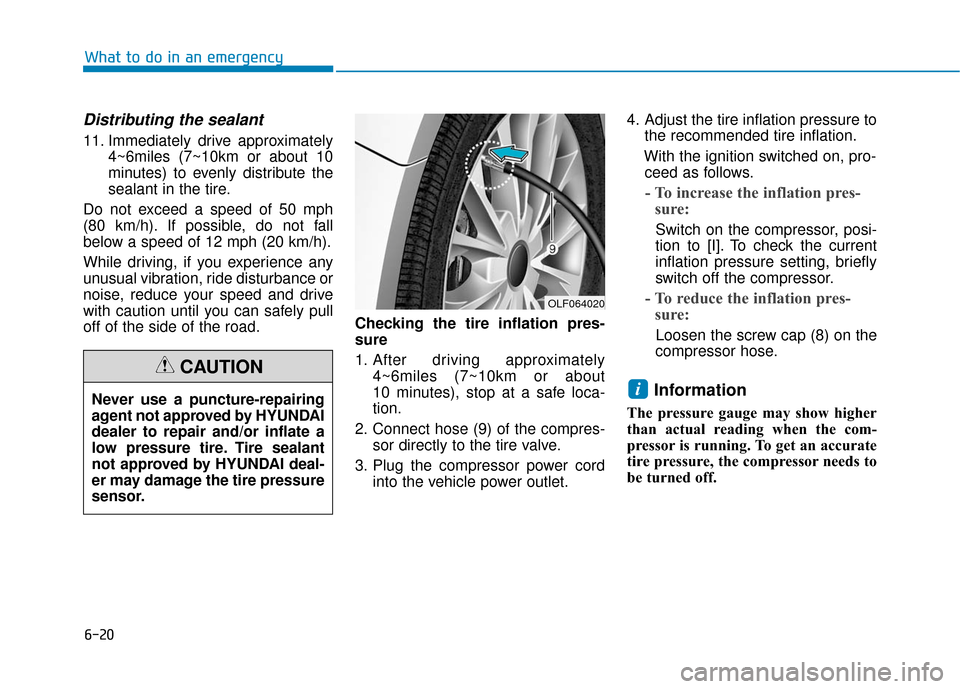 Hyundai Sonata Hybrid 2016 Owners Manual 6-20
Distributing the sealant
11. Immediately drive approximately4~6miles (7~10km or about 10
minutes) to evenly distribute the
sealant in the tire.
Do not exceed a speed of 50 mph
(80 km/h). If possi Hyundai Sonata Hybrid 2016 Owners Manual 6-20
Distributing the sealant
11. Immediately drive approximately4~6miles (7~10km or about 10
minutes) to evenly distribute the
sealant in the tire.
Do not exceed a speed of 50 mph
(80 km/h). If possi