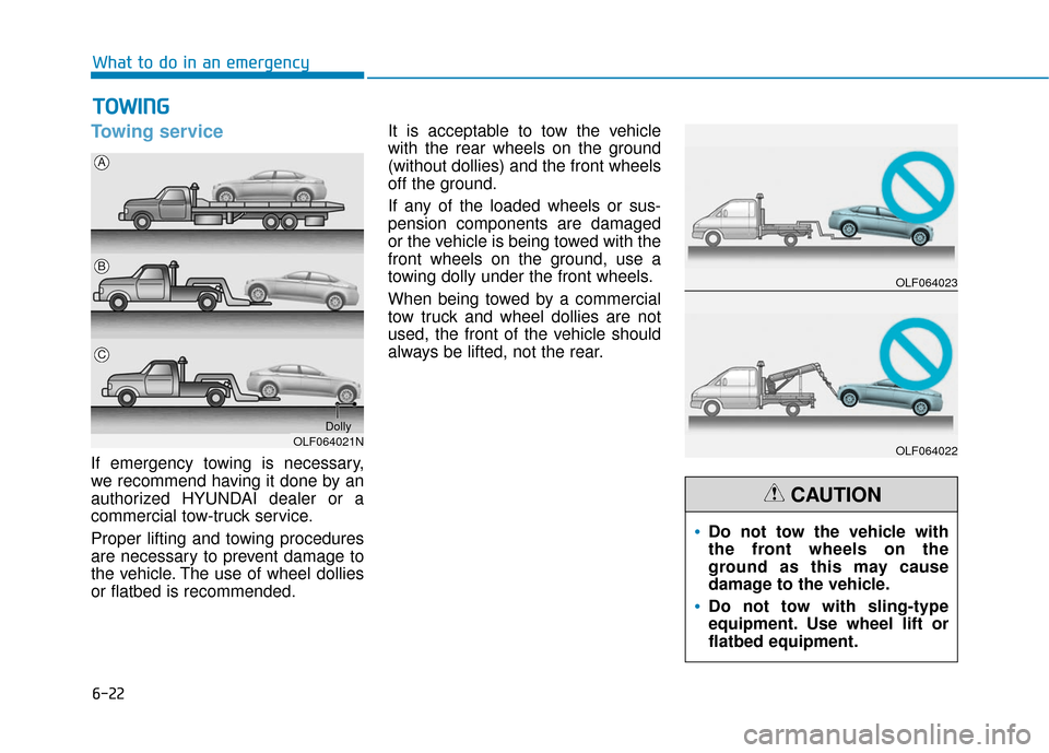 Hyundai Sonata Hybrid 2016  Owners Manual 6-22
What to do in an emergency
Towing service
If emergency towing is necessary,
we recommend having it done by an
authorized HYUNDAI dealer or a
commercial tow-truck service.
Proper lifting and towin