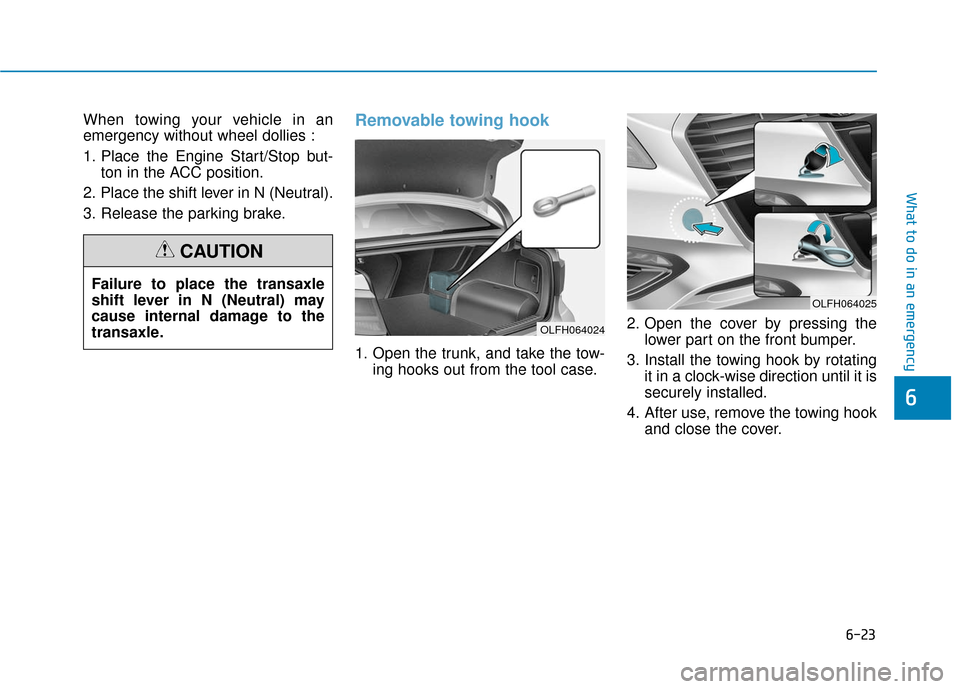 Hyundai Sonata Hybrid 2016  Owners Manual 6-23
What to do in an emergency
6
When towing your vehicle in an
emergency without wheel dollies :
1. Place the Engine Start/Stop but-ton in the ACC position.
2. Place the shift lever in N (Neutral).
