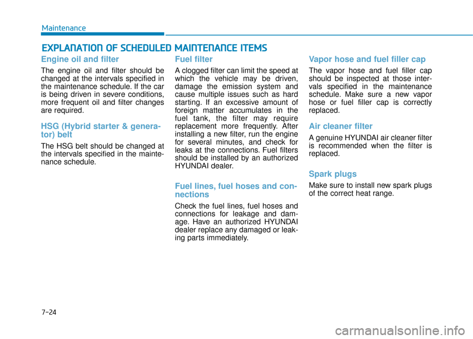 Hyundai Sonata Hybrid 2016  Owners Manual 7-24
Maintenance
E
EX
X P
PL
LA
A N
N A
AT
TI
IO
O N
N 
 O
O F
F 
 S
S C
C H
H E
ED
D U
U L
LE
E D
D  
 M
M A
AI
IN
N T
TE
EN
N A
AN
N C
CE
E  
 I
IT
T E
EM
M S
S
Engine oil and filter
The engine oil 