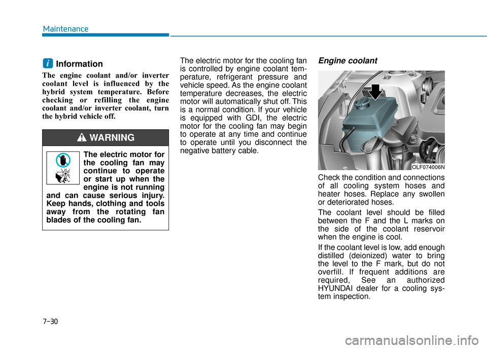 Hyundai Sonata Hybrid 2016 Service Manual 7-30
Maintenance
Information
The engine coolant and/or inverter
coolant level is influenced by the
hybrid system temperature. Before
checking or refilling the engine
coolant and/or inverter coolant, t