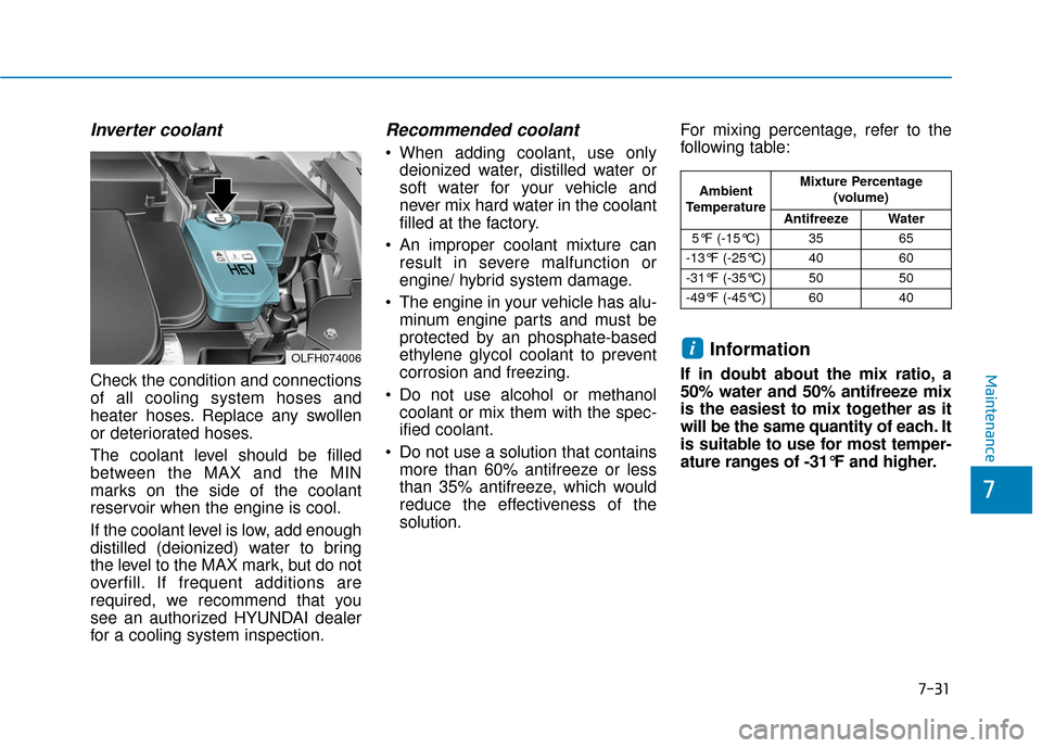 Hyundai Sonata Hybrid 2016  Owners Manual 7-31
7
Maintenance
Inverter coolant
Check the condition and connections
of all cooling system hoses and
heater hoses. Replace any swollen
or deteriorated hoses.
The coolant level should be filled
betw