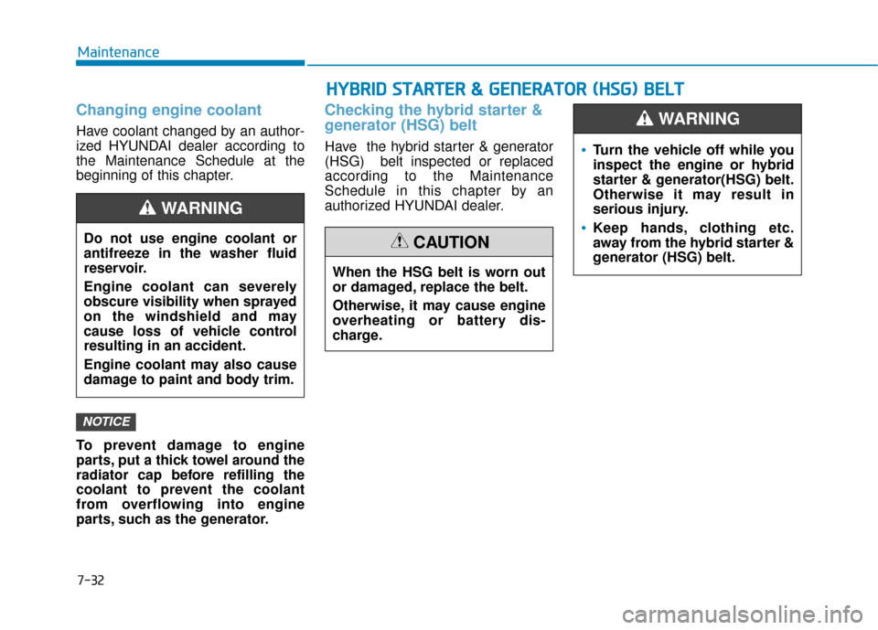 Hyundai Sonata Hybrid 2016 Service Manual 7-32
Maintenance
Changing engine coolant 
Have coolant changed by an author-
ized HYUNDAI dealer according to
the Maintenance Schedule at the
beginning of this chapter.
To prevent damage to engine
par
