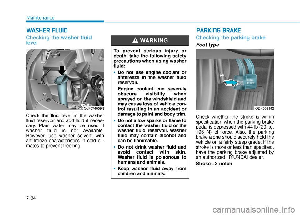 Hyundai Sonata Hybrid 2016 Owners Manual 7-34
Maintenance
W
WA
AS
SH
H E
ER
R
F
F L
LU
U I
ID
D
Checking the washer fluid
level
Check the fluid level in the washer
fluid reservoir and add fluid if neces-
sary. Plain water may be used if
w Hyundai Sonata Hybrid 2016 Owners Manual 7-34
Maintenance
W
WA
AS
SH
H E
ER
R
F
F L
LU
U I
ID
D
Checking the washer fluid
level
Check the fluid level in the washer
fluid reservoir and add fluid if neces-
sary. Plain water may be used if
w