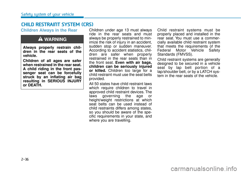 Hyundai Sonata Hybrid 2016  Owners Manual 2-36
Safety system of your vehicle
Children Always in the RearChildren under age 13 must always
ride in the rear seats and must
always be properly restrained to min-
imize the risk of injury in an acc