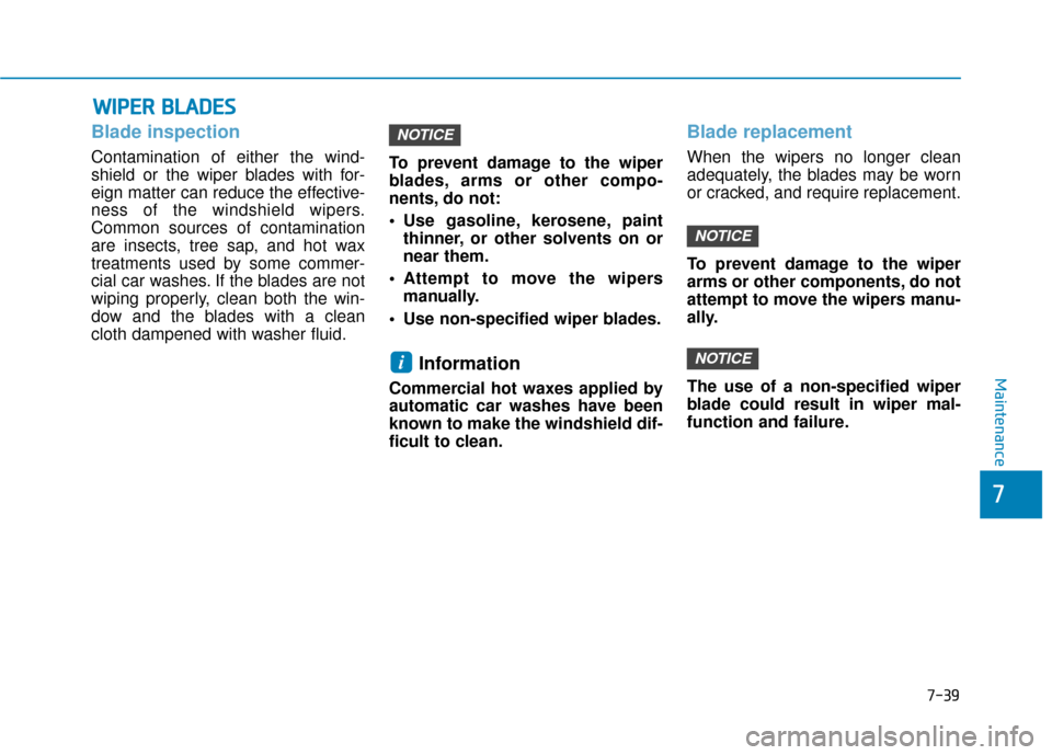 Hyundai Sonata Hybrid 2016  Owners Manual 7-39
7
Maintenance
W
WI
IP
P E
ER
R  
 B
B L
LA
A D
DE
ES
S
Blade inspection
Contamination of either the wind-
shield or the wiper blades with for-
eign matter can reduce the effective-
ness of the wi