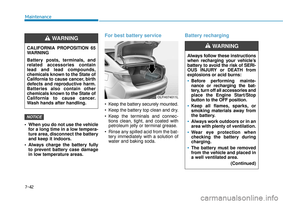 Hyundai Sonata Hybrid 2016 Service Manual 7-42
Maintenance
 When you do not use the vehicle for a long time in a low tempera-
ture area, disconnect the battery
and keep it indoors.
 Always charge the battery fully to prevent battery case dama