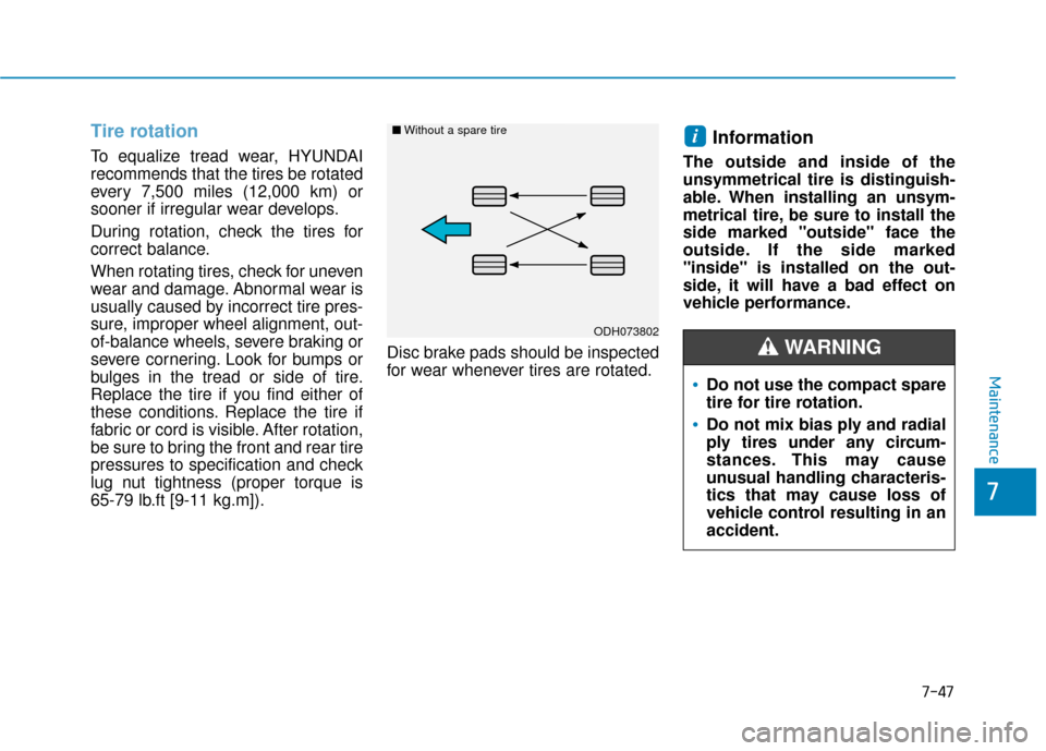 Hyundai Sonata Hybrid 2016 Owners Manual 7-47
7
MaintenanceDo not use the compact spare
tire for tire rotation.
Do not mix bias ply and radial
ply tires under any circum-
stances. This may cause
unusual handling characteris-
tics that may ca Hyundai Sonata Hybrid 2016 Owners Manual 7-47
7
MaintenanceDo not use the compact spare
tire for tire rotation.
Do not mix bias ply and radial
ply tires under any circum-
stances. This may cause
unusual handling characteris-
tics that may ca
