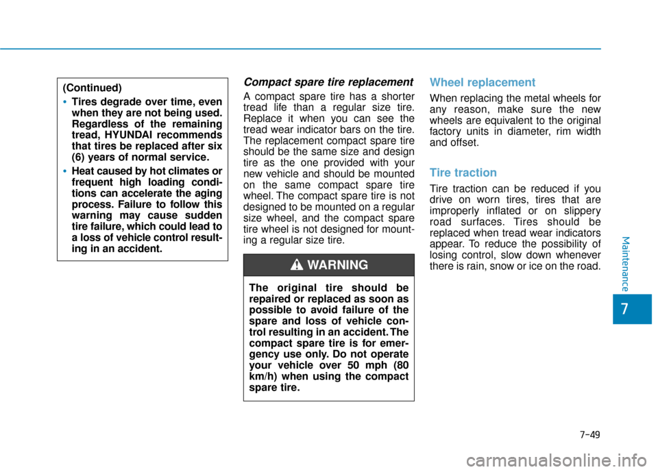 Hyundai Sonata Hybrid 2016  Owners Manual 7-49
7
Maintenance
Compact spare tire replacement
A compact spare tire has a shorter
tread life than a regular size tire.
Replace it when you can see the
tread wear indicator bars on the tire.
The rep