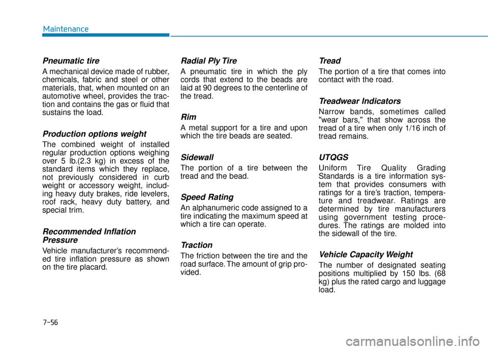 Hyundai Sonata Hybrid 2016  Owners Manual 7-56
Maintenance
Pneumatic tire
A mechanical device made of rubber,
chemicals, fabric and steel or other
materials, that, when mounted on an
automotive wheel, provides the trac-
tion and contains the 