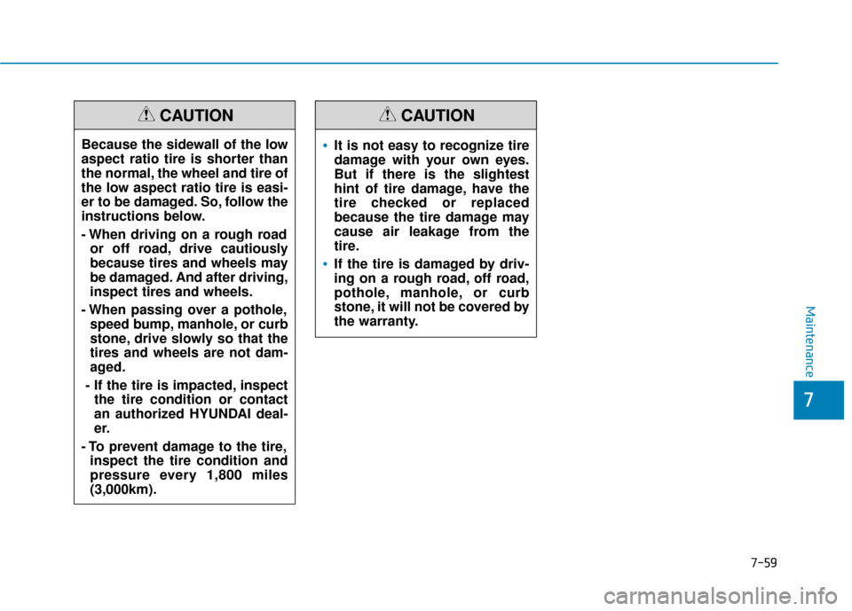 Hyundai Sonata Hybrid 2016 Owners Manual 7-59
7
Maintenance
Because the sidewall of the low
aspect ratio tire is shorter than
the normal, the wheel and tire of
the low aspect ratio tire is easi-
er to be damaged. So, follow the
instructions Hyundai Sonata Hybrid 2016 Owners Manual 7-59
7
Maintenance
Because the sidewall of the low
aspect ratio tire is shorter than
the normal, the wheel and tire of
the low aspect ratio tire is easi-
er to be damaged. So, follow the
instructions