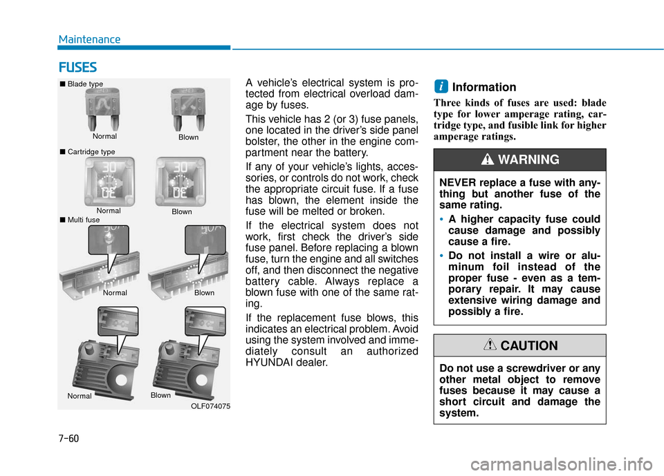 Hyundai Sonata Hybrid 2016  Owners Manual 7-60
Maintenance
F
FU
U S
SE
E S
S
A vehicle’s electrical system is pro-
tected from electrical overload dam-
age by fuses.
This vehicle has 2 (or 3) fuse panels,
one located in the driver’s side 