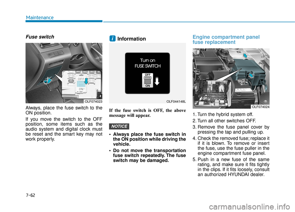 Hyundai Sonata Hybrid 2016 Owners Manual 7-62
Maintenance
Fuse switch
Always, place the fuse switch to the
ON position.
If you move the switch to the OFF
position, some items such as the
audio system and digital clock must
be reset and the s Hyundai Sonata Hybrid 2016 Owners Manual 7-62
Maintenance
Fuse switch
Always, place the fuse switch to the
ON position.
If you move the switch to the OFF
position, some items such as the
audio system and digital clock must
be reset and the s