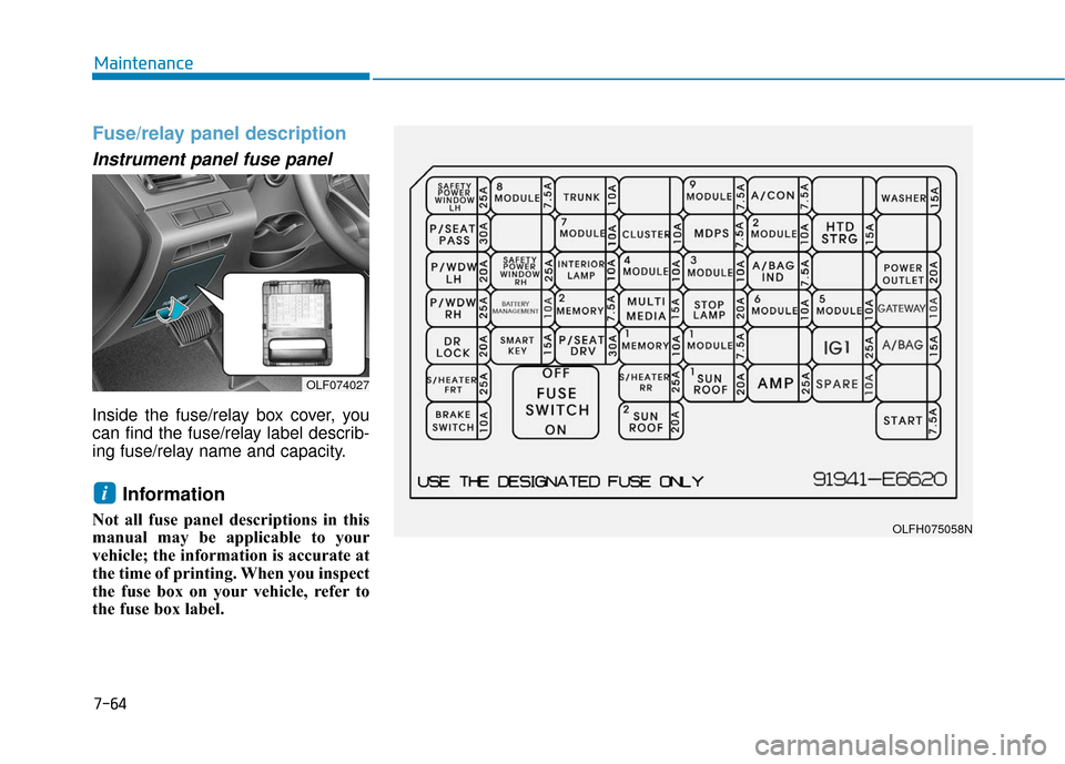 Hyundai Sonata Hybrid 2016 Owners Manual 7-64
Maintenance
Fuse/relay panel description
Instrument panel fuse panel
Inside the fuse/relay box cover, you
can find the fuse/relay label describ-
ing fuse/relay name and capacity.
Informatio Hyundai Sonata Hybrid 2016 Owners Manual 7-64
Maintenance
Fuse/relay panel description
Instrument panel fuse panel
Inside the fuse/relay box cover, you
can find the fuse/relay label describ-
ing fuse/relay name and capacity.
Informatio